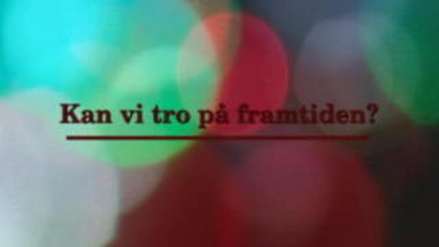 Kvällssamtal : Kan vi tro på framtiden?