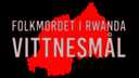 Folkmordet i Rwanda: vittnesmål